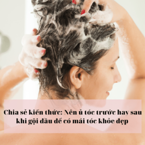 Nên ủ tóc trước hay sau khi gội đầu